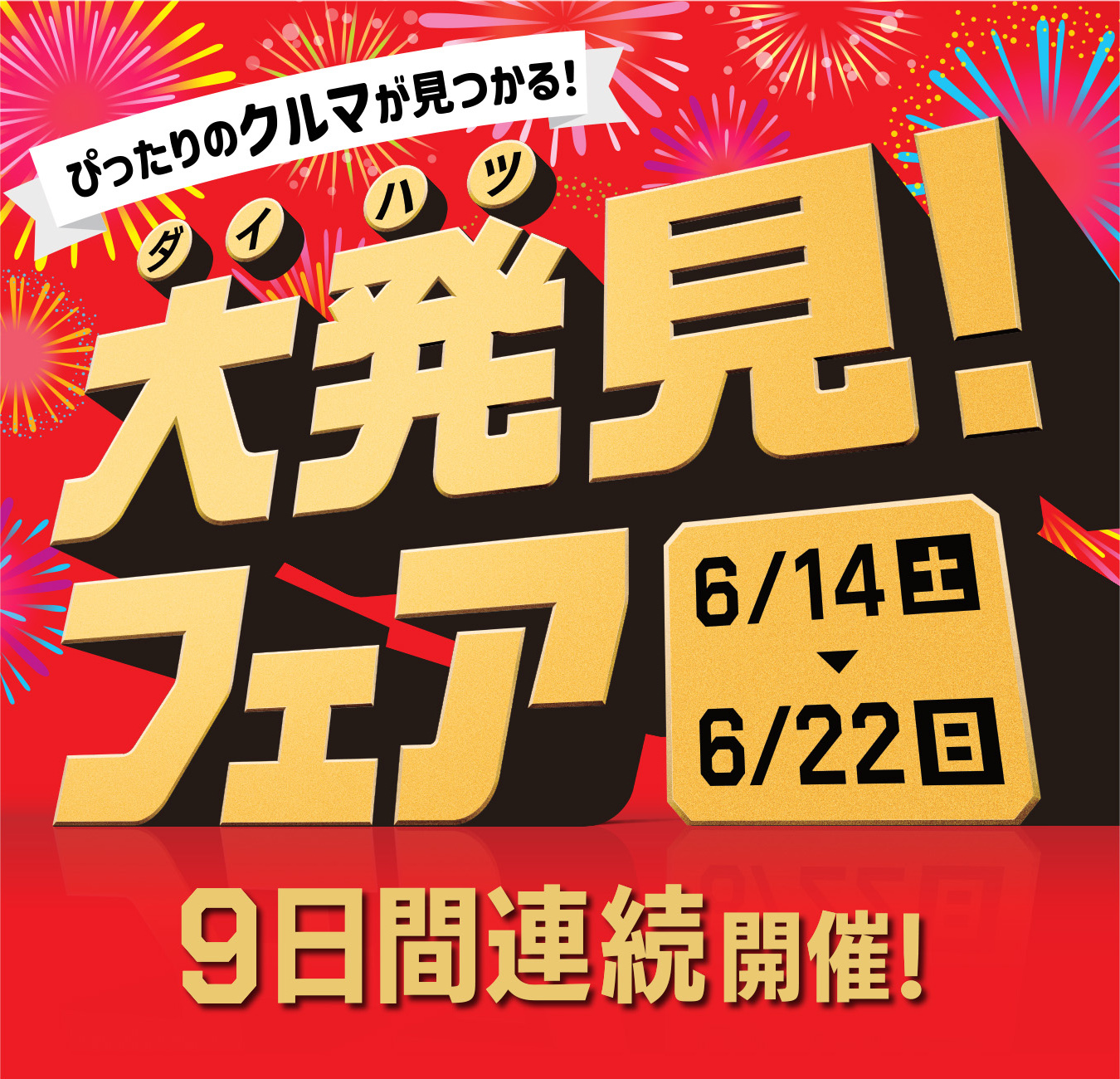 ぴったりのクルマが見つかる！ダイハツ大発見！中古車フェア 6/14土 - 6/22日 9日間連続開催！